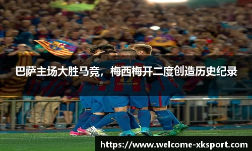 巴萨主场大胜马竞，梅西梅开二度创造历史纪录