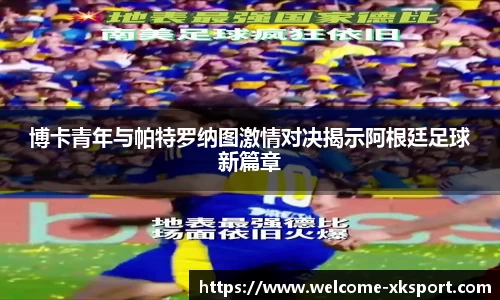 博卡青年与帕特罗纳图激情对决揭示阿根廷足球新篇章