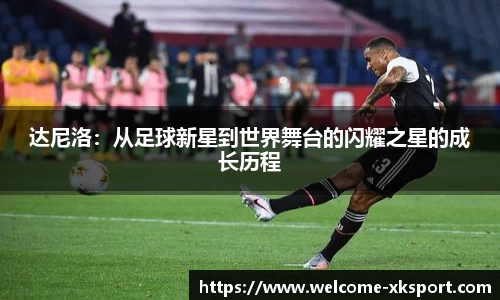 达尼洛：从足球新星到世界舞台的闪耀之星的成长历程