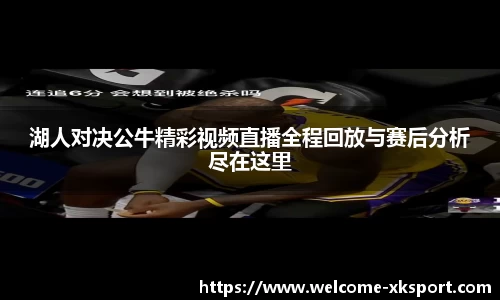 湖人对决公牛精彩视频直播全程回放与赛后分析尽在这里