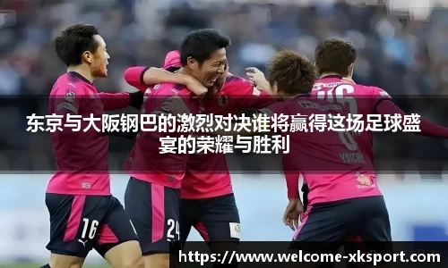 东京与大阪钢巴的激烈对决谁将赢得这场足球盛宴的荣耀与胜利