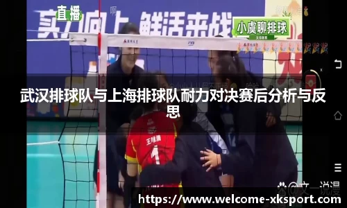 武汉排球队与上海排球队耐力对决赛后分析与反思